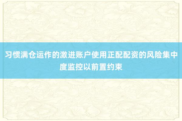 习惯满仓运作的激进账户使用正配配资的风险集中度监控以前置约束