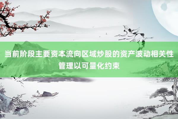 当前阶段主要资本流向区域炒股的资产波动相关性管理以可量化约束