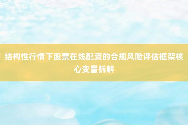 结构性行情下股票在线配资的合规风险评估框架核心变量拆解