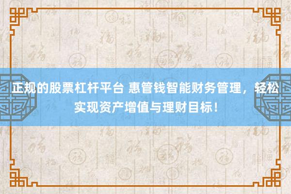 正规的股票杠杆平台 惠管钱智能财务管理，轻松实现资产增值与理财目标！
