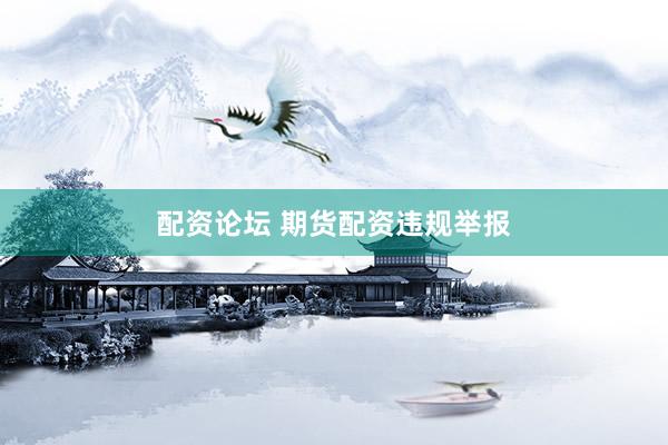 配资论坛 期货配资违规举报